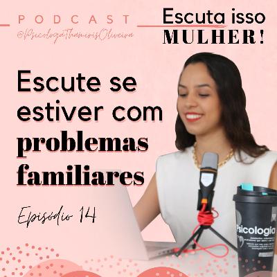 #14 Escute se estiver com problemas familiares.