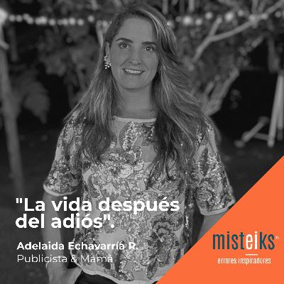 E67+T3 | “La vida después del adiós” | Adelaida Echavarría R.