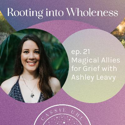 21 Magical Allies for Grief with Ashley Leavy