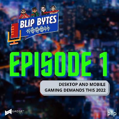 Blip Bytes Episode 1: Mobile and Desktop Gaming Demands this 2022!