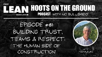 Building Trust, Teams, & Respect: The Human Side of Construction with Tom Fuduric (Episode 81)