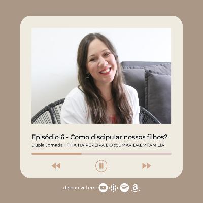 #6: Como discipular nossos filhos? | com Thainá Pereira