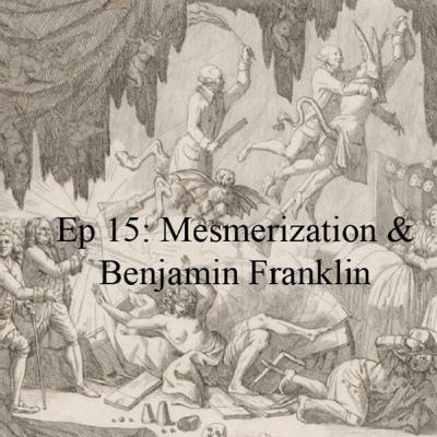 Ep 15: Mesmerization & Benjamin Franklin