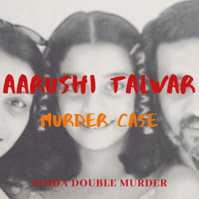 Episode 9: Noida Double Murder - Aarushi Talwar case (PART 1)
