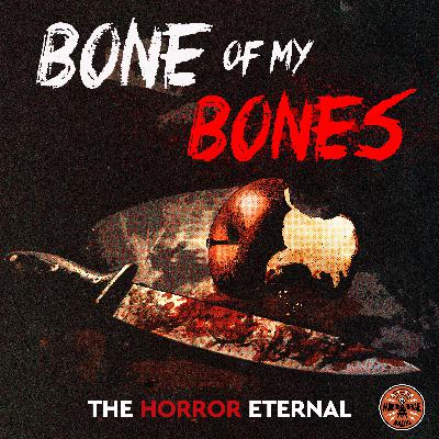 HORROR ETERNAL PRESENTS: BONE OF MY BONES - PART 1