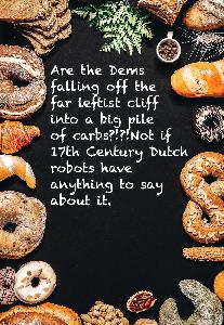 Are the Dems Falling off the Leftist Cliff into a Big Pile of Carbs?!?! Not if 17th Century Robots have Anything to say About it.