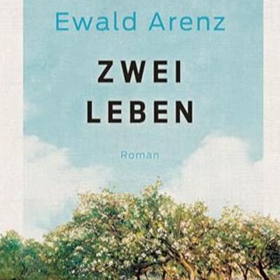 »Zwei Leben«, Roman von Ewald Arenz »Zwei Leben«, Roman von Ewald Arenz