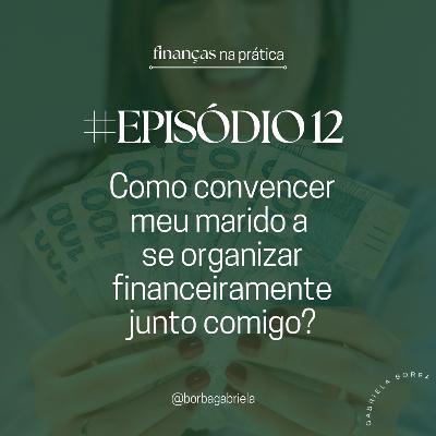 #EP12 | Como convencer meu marido a se organizar financeiramente junto comigo?