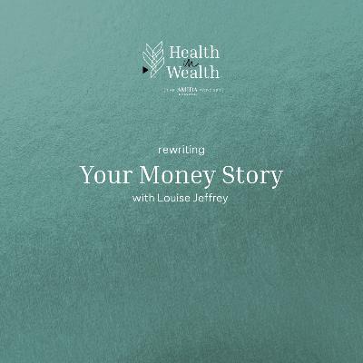 Health in Wealth® Ep 1 - Rewriting Your Money Story with Louise Jeffrey