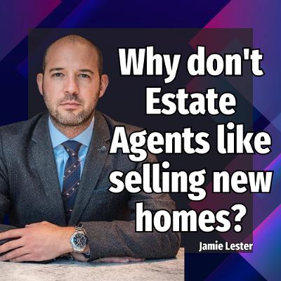 Why don't Estate Agents like selling new homes? - Ep: 2431 Why don't Estate Agents like selling new homes? - Ep: 2431