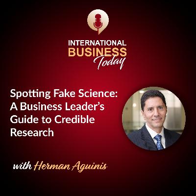 S7E2: Spotting Fake Science: A Business Leader’s Guide to Credible Research with Herman Aguinis