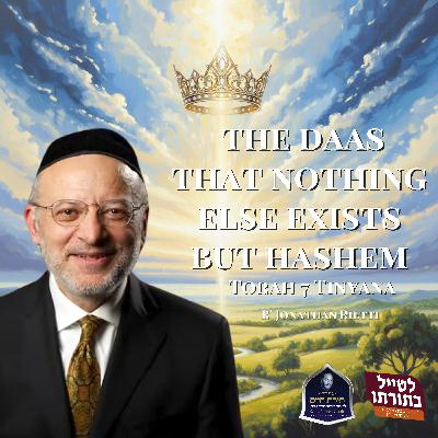 The Da'as That Nothing Else Exists But Hashem - Kollel Toras Chaim All Shiurim The Da'as That Nothing Else Exists But Hashem - Kollel Toras Chaim All Shiurim