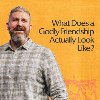 What Does a Godly Friendship Actually Look Like