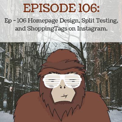 Ep - 106 Homepage Design, Split Testing, and Shopping Tags on Instagram.