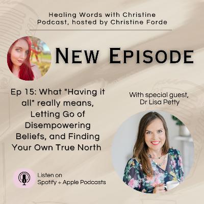 Episode 15: Expansive Conversation on What "Having it All" Really Means, Letting Go of Disempowering Beliefs + Finding Your True North ft. Guest Dr Lisa Petty Episode 15: Expansive Conversation on What "Having it All" Really Means, Letting Go of Disempowering Beliefs + Finding Your True North ft. Guest Dr Lisa Petty