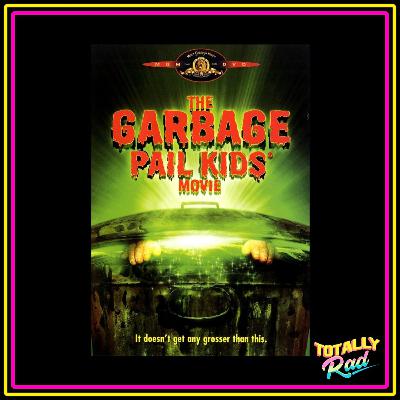 Totally Rad Movie Podcast - Episode 16: The Garbage Pail Kids Movie