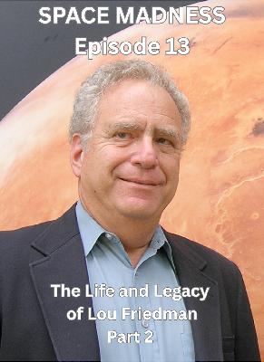 Space Madness Episode 13: The Life of Lou Friedman Part 2