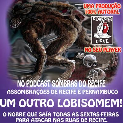 #31 ASSOMBRAÇÕES DO NORDESTE FANTÁSTICO: UM OUTRO LOBISOMEM PERNAMBUCANO