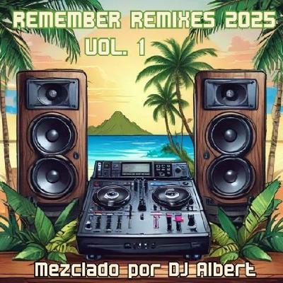 REMIXES REMEMBER 2025 VOL. 1 Mezclado por DJ Albert REMIXES REMEMBER 2025 VOL. 1 Mezclado por DJ Albert