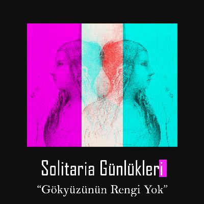 Solitaria Günlükleri #3 "Gökyüzünün Rengi Yok" Solitaria Günlükleri #3 "Gökyüzünün Rengi Yok"