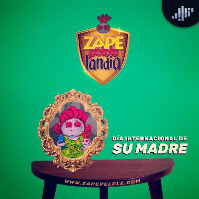 Día internacional de su madre | ZapePeleleLandia