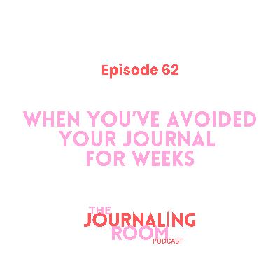 Episode 62: When You've Avoided Your Journal for Weeks
