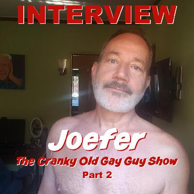 INTERVIEW - Joefer - The Cranky Old Gay Guy Show - Part 2