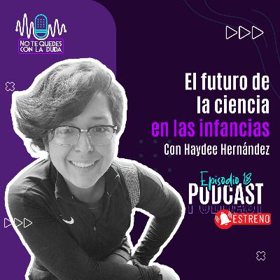 Episodio 18: “El futuro de la ciencia en las infancias” con Haydee Hernández 🎙️