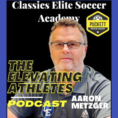 Ep 9 Coach Aaron Metzger, Director of Coaching and Assistant GM of Classics Elite Soccer Academy