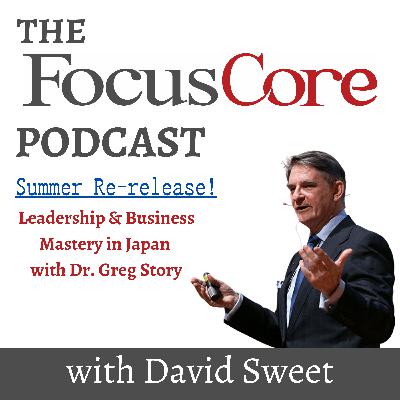Summer Re-release #1 - Leadership and Business Mastery in Japan, with Dr. Greg Story