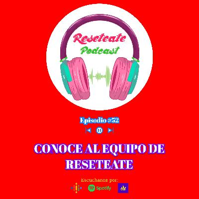 52. CONOCE AL EQUIPO DE RESETEATE 52. CONOCE AL EQUIPO DE RESETEATE