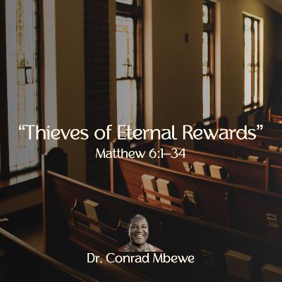 "Thieves of Eternal Rewards" - Matthew 6:1–34 - Dr. Conrad Mbewe