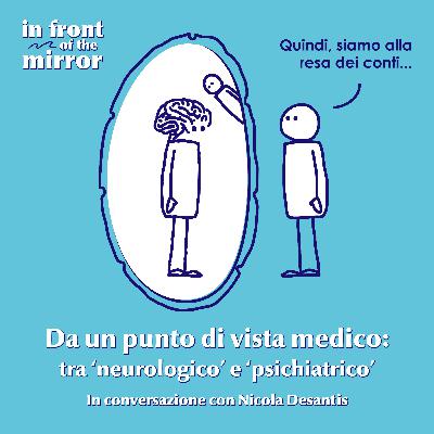 #04 Da un punto di vista medico: tra 'neurologico' e 'psichiatrico'. In conversazione con Nicola Desantis