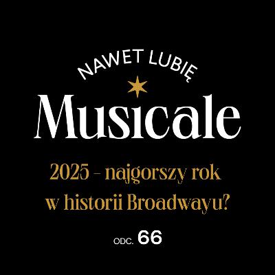 Nawet lubię musicale. Odc. 66 - Czy 2025 był najgorszym rokiem w historii Broadwayu? Nawet lubię musicale. Odc. 66 - Czy 2025 był najgorszym rokiem w historii Broadwayu?