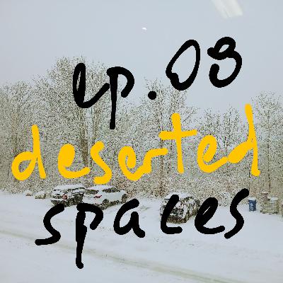 ep. 08: deserted spaces