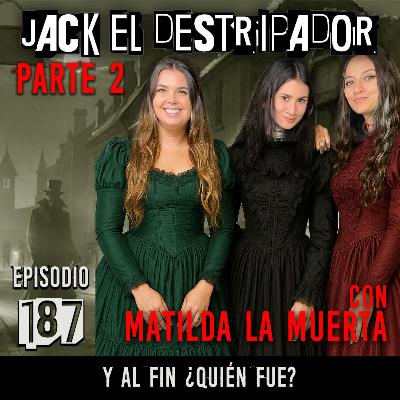 Jack el Destripador: Y al fin ¿quién fue? pt. 2, con Matilda la Muerta