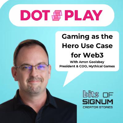 Gaming as the Hero Use Case for Web3 with Arron Goolsbey, President & COO Mythical Games