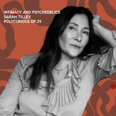 39. Intimacy and Psychedelics with Sarah Tilley