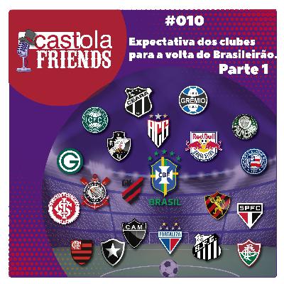 Castola Friends #010 - Expectativa dos clubes para a volta do Brasileirão - Parte 1
