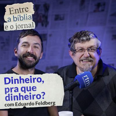 #011 Dinheiro pra que dinheiro ? Eduardo Feldberg