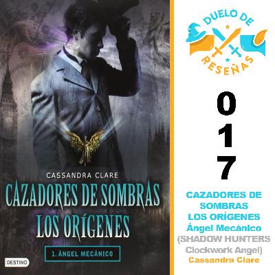 017. CAZADORES DE SOMBRAS ORÍGENES Ángel Mecánico (CLOCKWORK ANGEL) por Cassandra Clare