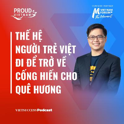 Proud Vietnam #3 | Thế hệ người trẻ Việt đi để trở về cống hiến cho quê hương | TS Trần Tuấn Anh