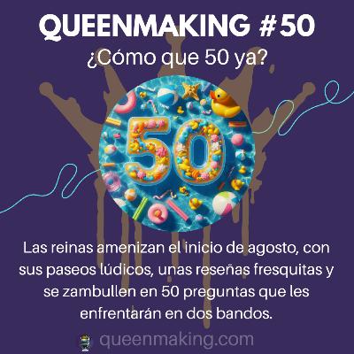 Queenmaking #50 - ¿Cómo que 50 ya?