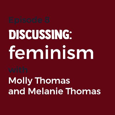 Episode 8 - Feminism with Molly and Melanie Thomas