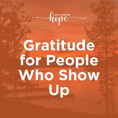 Gratitude for People Who Show Up EP 222 Gratitude for People Who Show Up EP 222