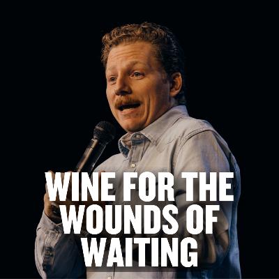 Wine For The Wounds of Waiting Wine For The Wounds of Waiting