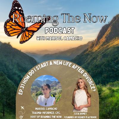 EP 31 How do I start a new life after divorce? With Marisol, Roaming The Now Host, Living in Mexico