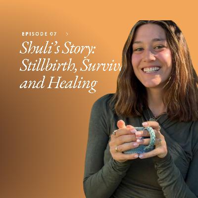 Shuli’s Story: Stillbirth, Survival, and Healing