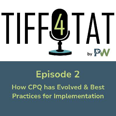 Tiff4Tat by PW Episode 2 - A CPQ Podcast Tiff4Tat by PW Episode 2 - A CPQ Podcast