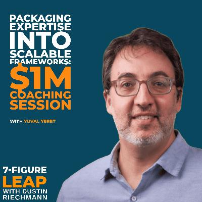 Packaging Expertise into Scalable Frameworks: $1M Coaching Session with Yuval Yeret Packaging Expertise into Scalable Frameworks: $1M Coaching Session with Yuval Yeret